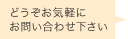 どうぞお気軽にお問い合わせ下さい